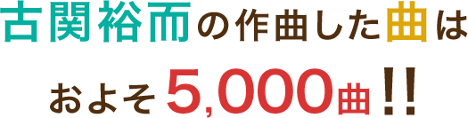 古関裕而の作曲した曲はおよそ5,000曲!!