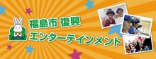 「福島市　復興エンターテインメント」のアイキャッチ画像