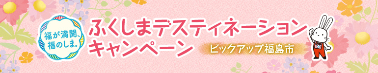 「「ふくしまデスティネーションキャンペーン ピックアップ福島市」のタイトル画像」のタイトル画像