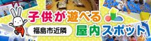 福島市近隣　子供が遊べる屋内スポット